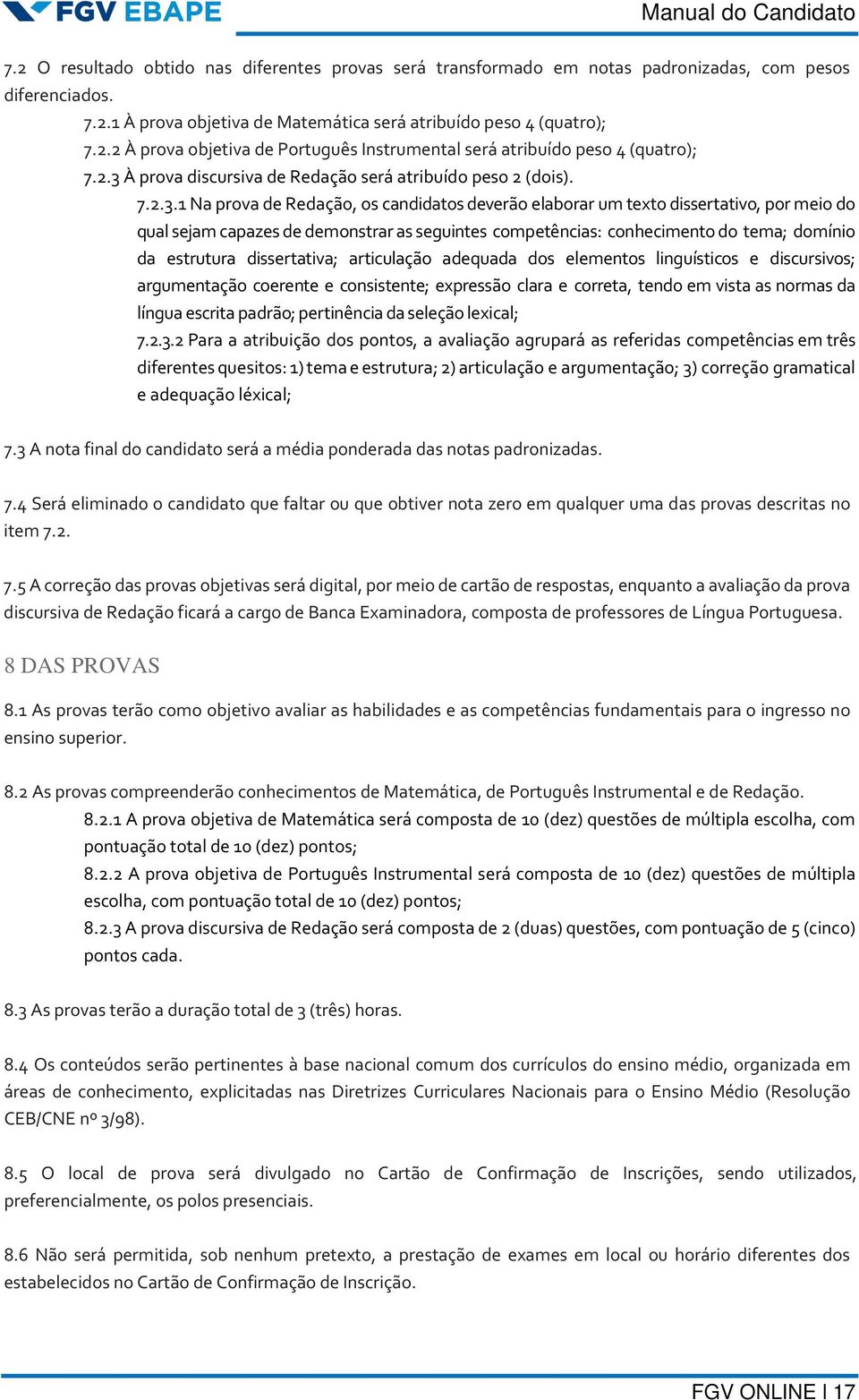 seguintes competências: conhecimento do tema; domínio da estrutura dissertativa; articulação adequada dos elementos linguísticos e discursivos; argumentação coerente e consistente; expressão clara e