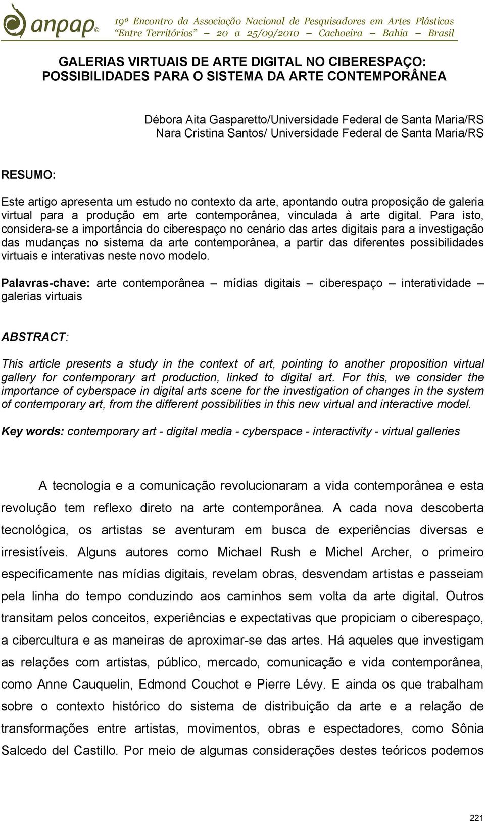 Para isto, considera-se a importância do ciberespaço no cenário das artes digitais para a investigação das mudanças no sistema da arte contemporânea, a partir das diferentes possibilidades virtuais e