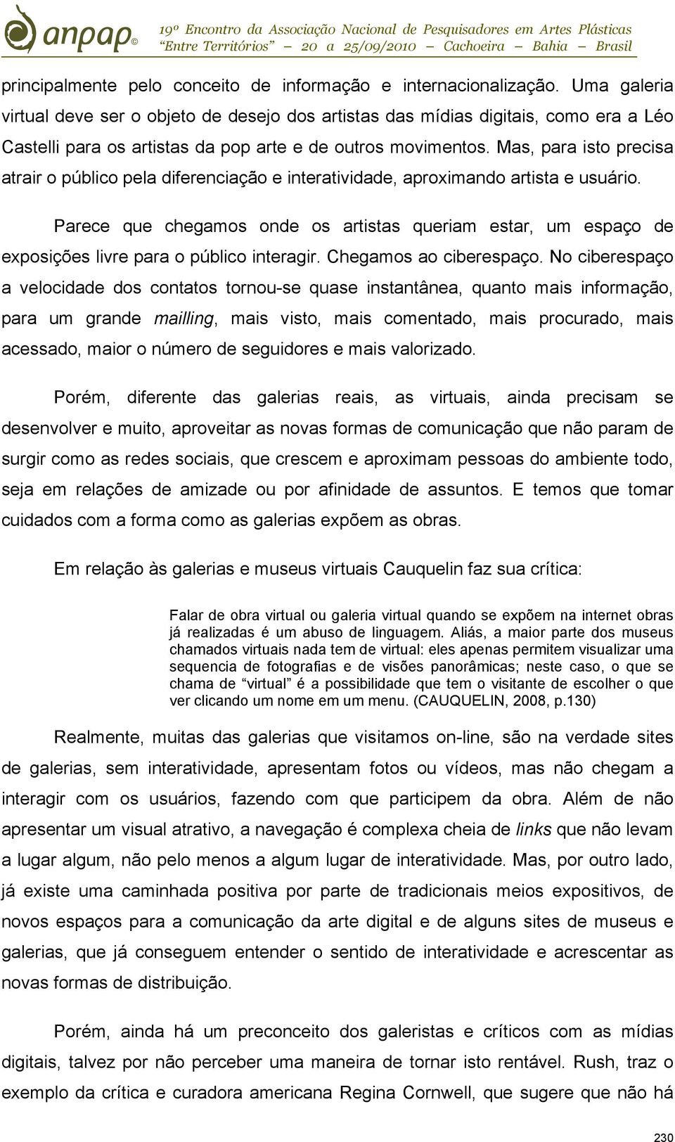 Mas, para isto precisa atrair o público pela diferenciação e interatividade, aproximando artista e usuário.