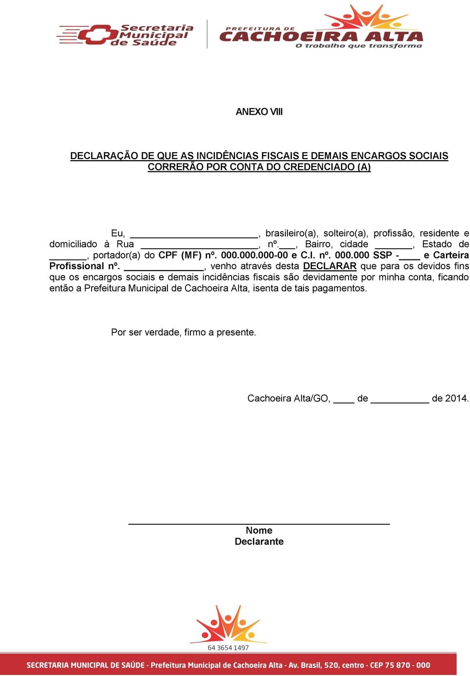 , venho através desta DECLARAR que para os devidos fins que os encargos sociais e demais incidências fiscais são devidamente por minha conta, ficando então