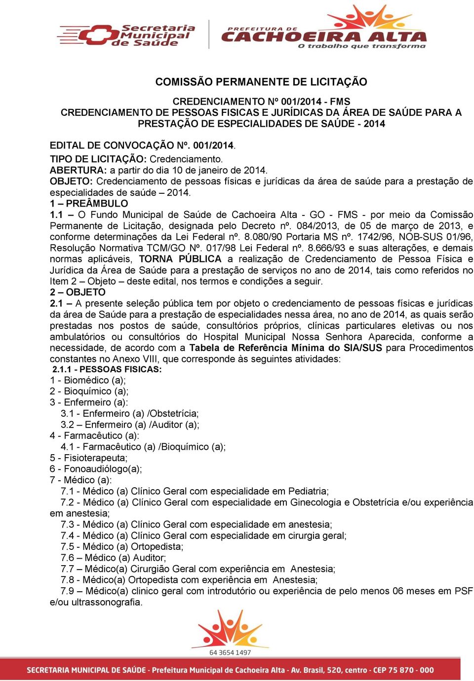 OBJETO: Credenciamento de pessoas físicas e jurídicas da área de saúde para a prestação de especialidades de saúde 2014. 1 PREÂMBULO 1.