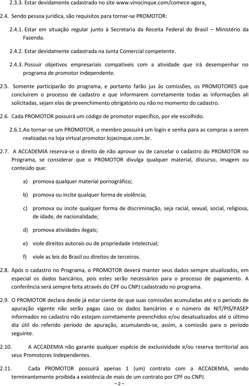 Possuir objetivos empresariais compatíveis com a atividade que irá desempenhar no programa de promotor independente. 2.5.