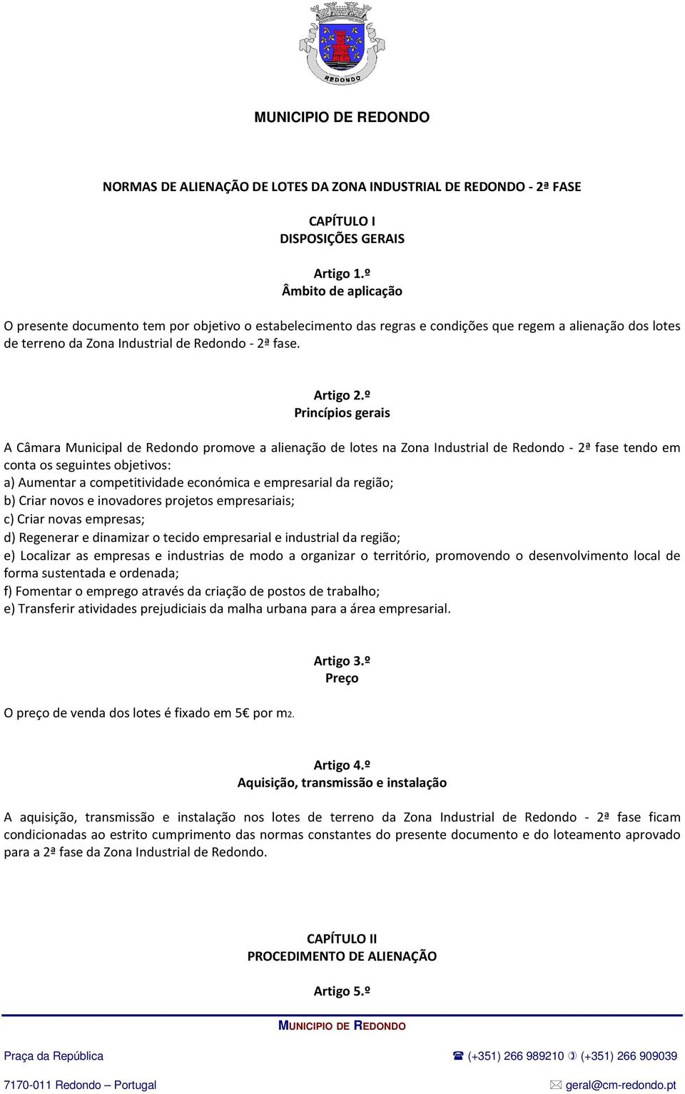 º Princípios gerais A Câmara Municipal de Redondo promove a alienação de lotes na Zona Industrial de Redondo - 2ª fase tendo em conta os seguintes objetivos: a) Aumentar a competitividade económica e