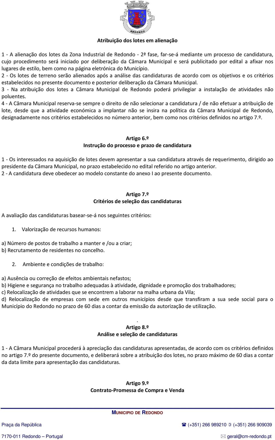 2 - Os lotes de terreno serão alienados após a análise das candidaturas de acordo com os objetivos e os critérios estabelecidos no presente documento e posterior deliberação da Câmara Municipal.