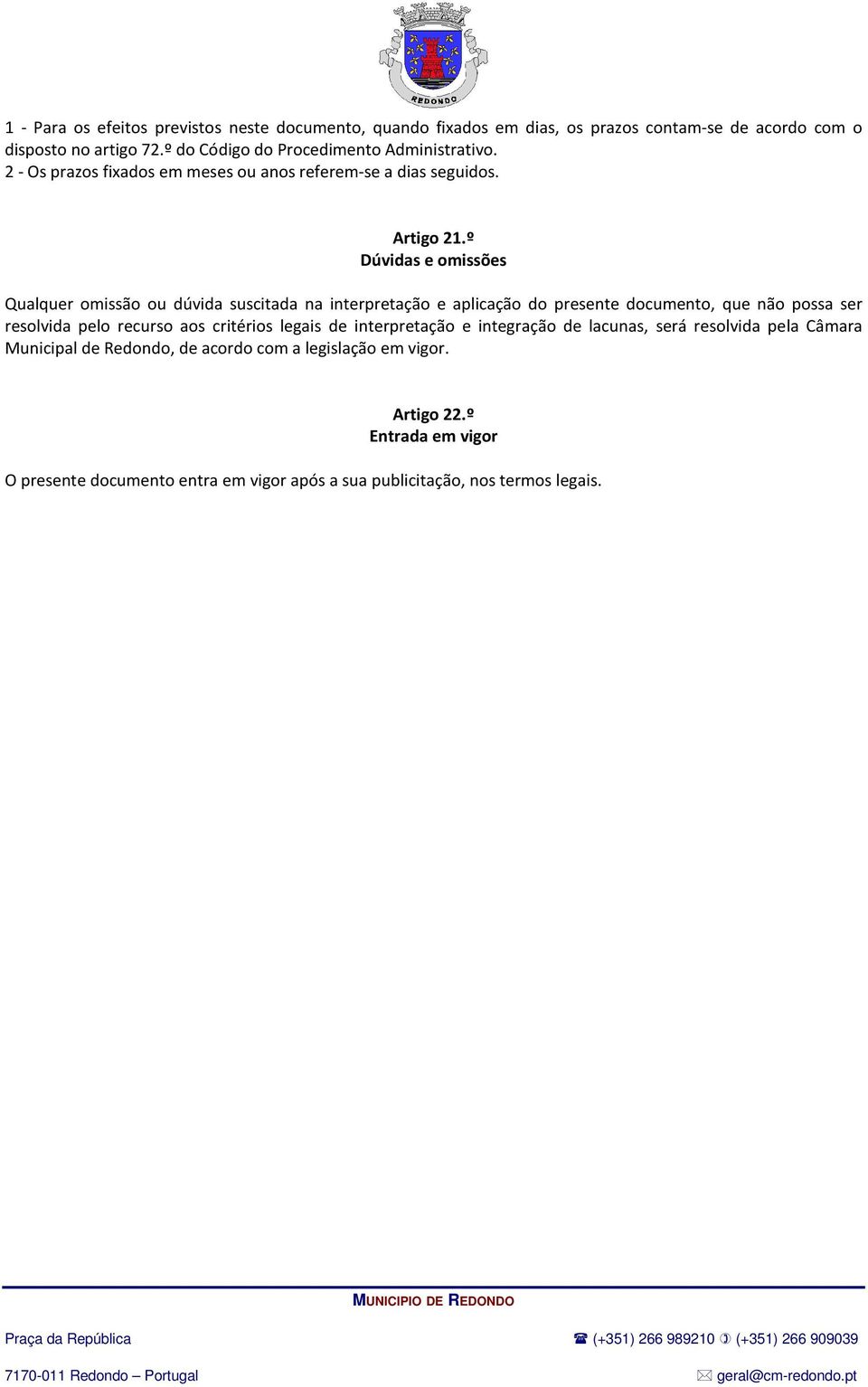 º Dúvidas e omissões Qualquer omissão ou dúvida suscitada na interpretação e aplicação do presente documento, que não possa ser resolvida pelo recurso aos critérios