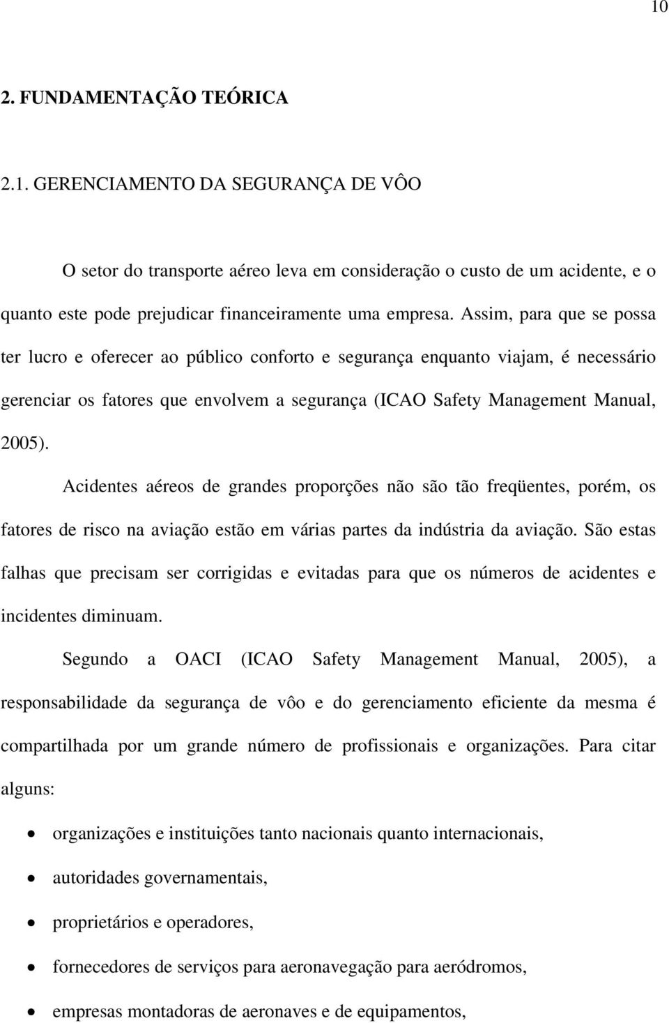 Acidentes aéreos de grandes proporções não são tão freqüentes, porém, os fatores de risco na aviação estão em várias partes da indústria da aviação.