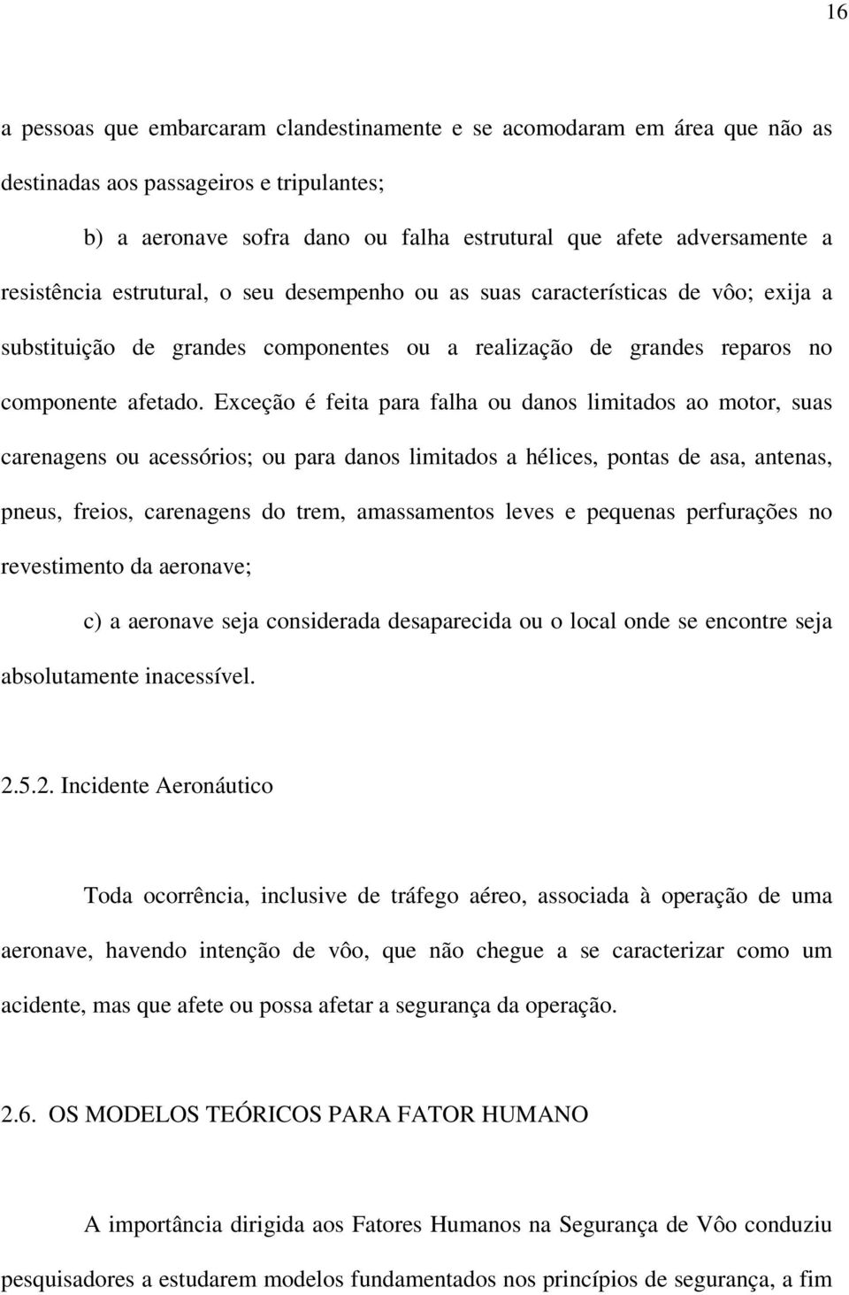 Exceção é feita para falha ou danos limitados ao motor, suas carenagens ou acessórios; ou para danos limitados a hélices, pontas de asa, antenas, pneus, freios, carenagens do trem, amassamentos leves