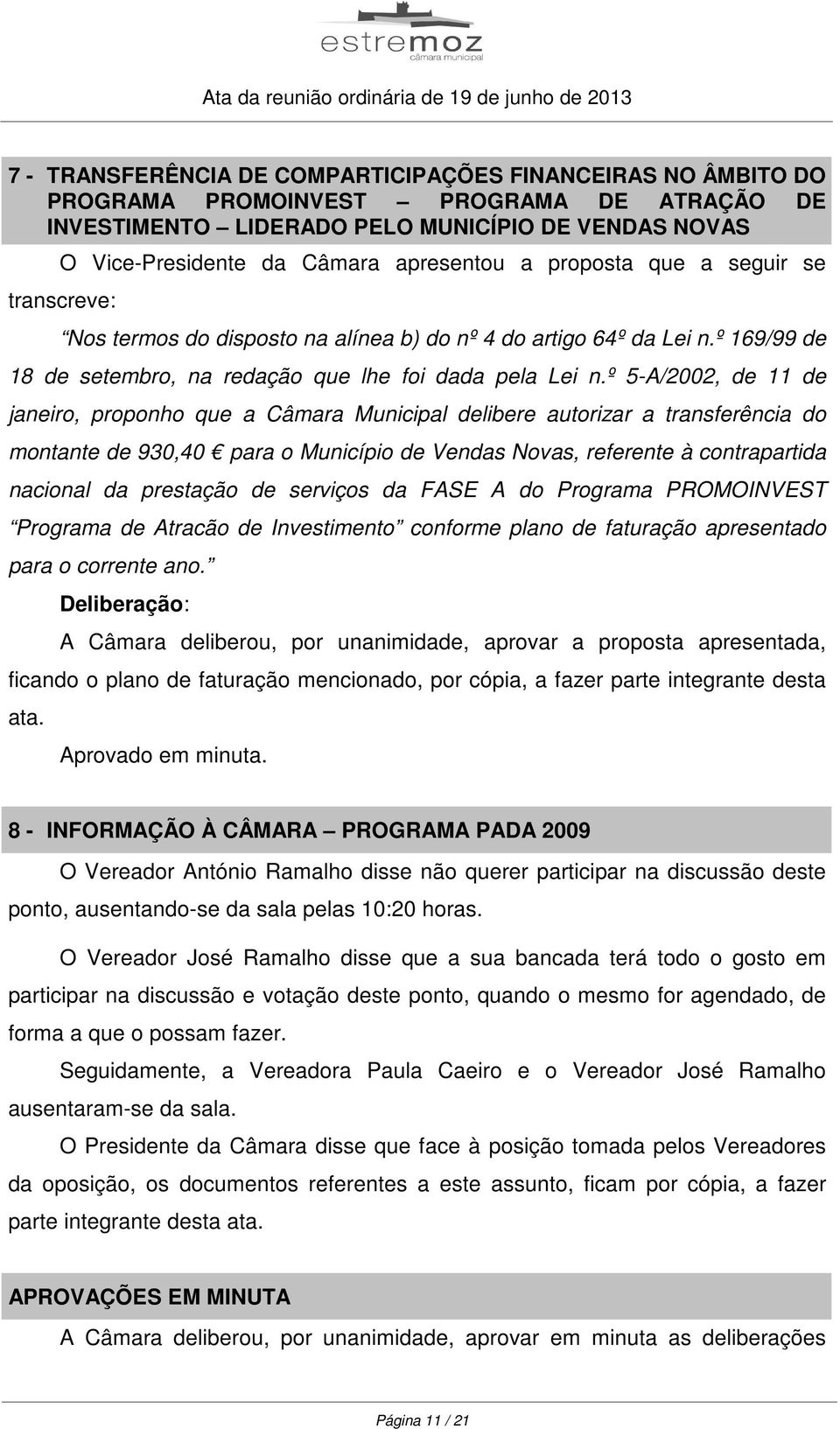 º 5-A/2002, de 11 de janeiro, proponho que a Câmara Municipal delibere autorizar a transferência do montante de 930,40 para o Município de Vendas Novas, referente à contrapartida nacional da