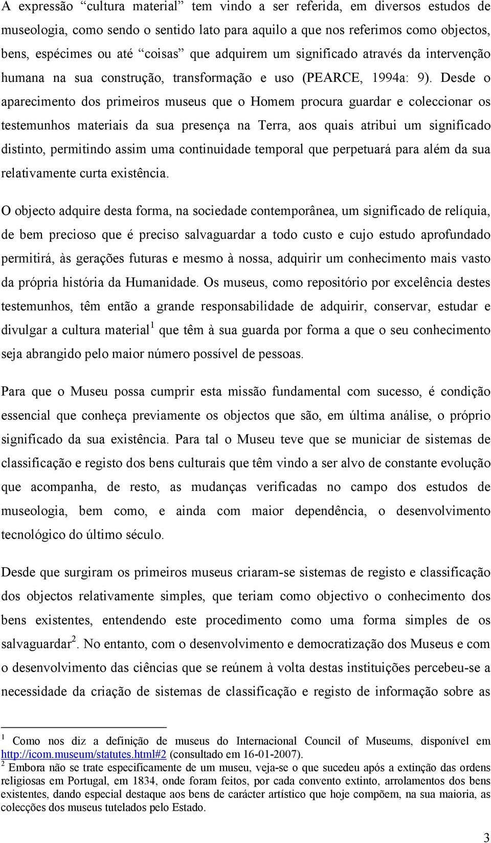 Desde o aparecimento dos primeiros museus que o Homem procura guardar e coleccionar os testemunhos materiais da sua presença na Terra, aos quais atribui um significado distinto, permitindo assim uma