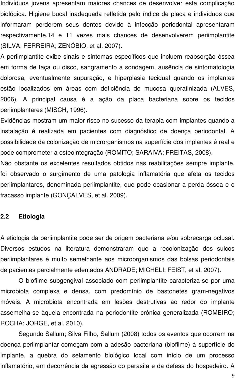 desenvolverem periimplantite (SILVA; FERREIRA; ZENÓBIO, et al. 2007).