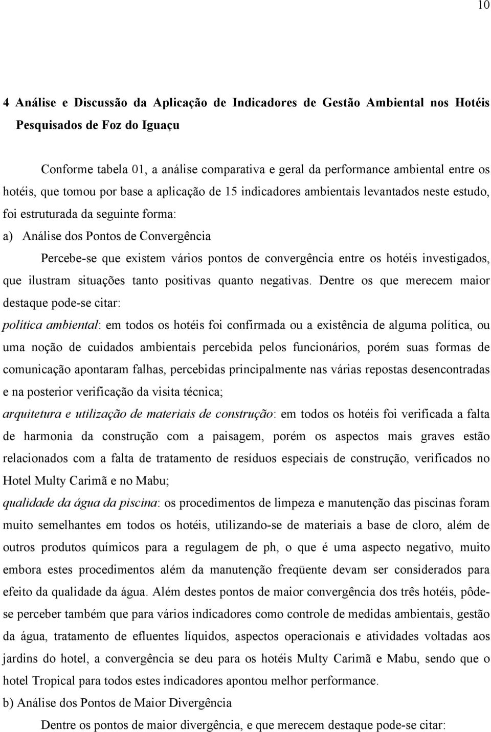 pontos de convergência entre os hotéis investigados, que ilustram situações tanto positivas quanto negativas.