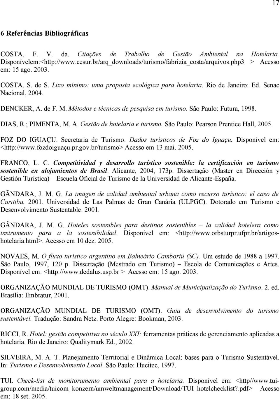 Métodos e técnicas de pesquisa em turismo. São Paulo: Futura, 1998. DIAS, R.; PIMENTA, M. A. Gestão de hotelaria e turismo. São Paulo: Pearson Prentice Hall, 2005. FOZ DO IGUAÇU.