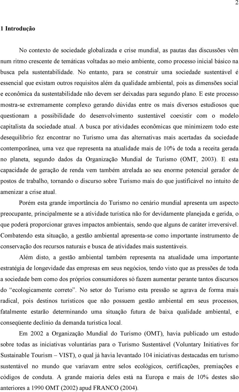 No entanto, para se construir uma sociedade sustentável é essencial que existam outros requisitos além da qualidade ambiental, pois as dimensões social e econômica da sustentabilidade não devem ser