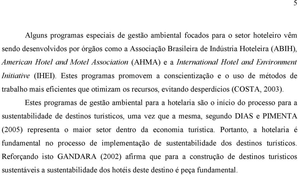 Estes programas promovem a conscientização e o uso de métodos de trabalho mais eficientes que otimizam os recursos, evitando desperdícios (COSTA, 2003).