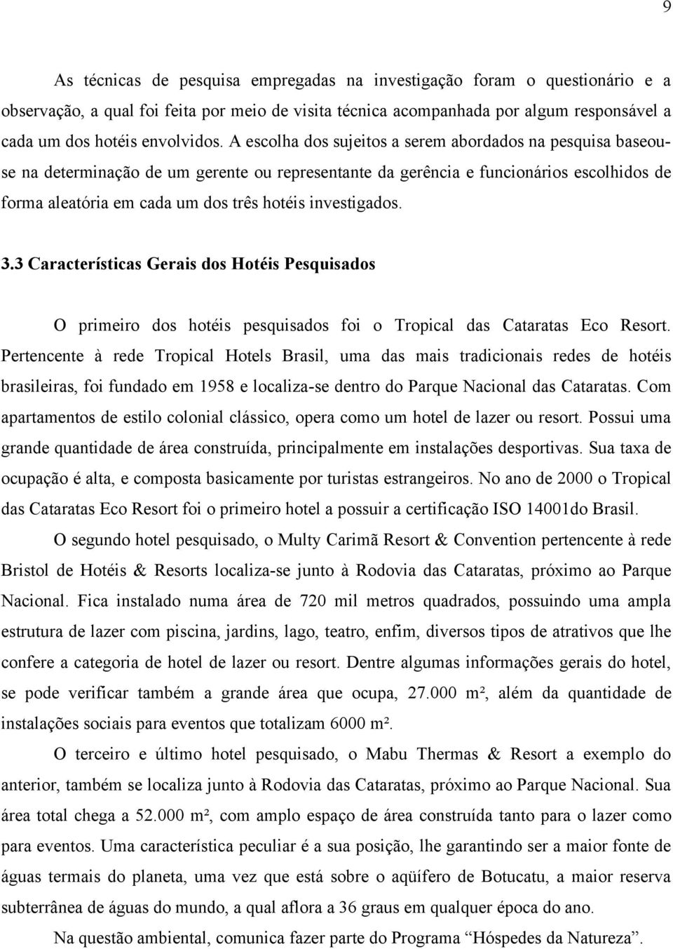 investigados. 3.3 Características Gerais dos Hotéis Pesquisados O primeiro dos hotéis pesquisados foi o Tropical das Cataratas Eco Resort.