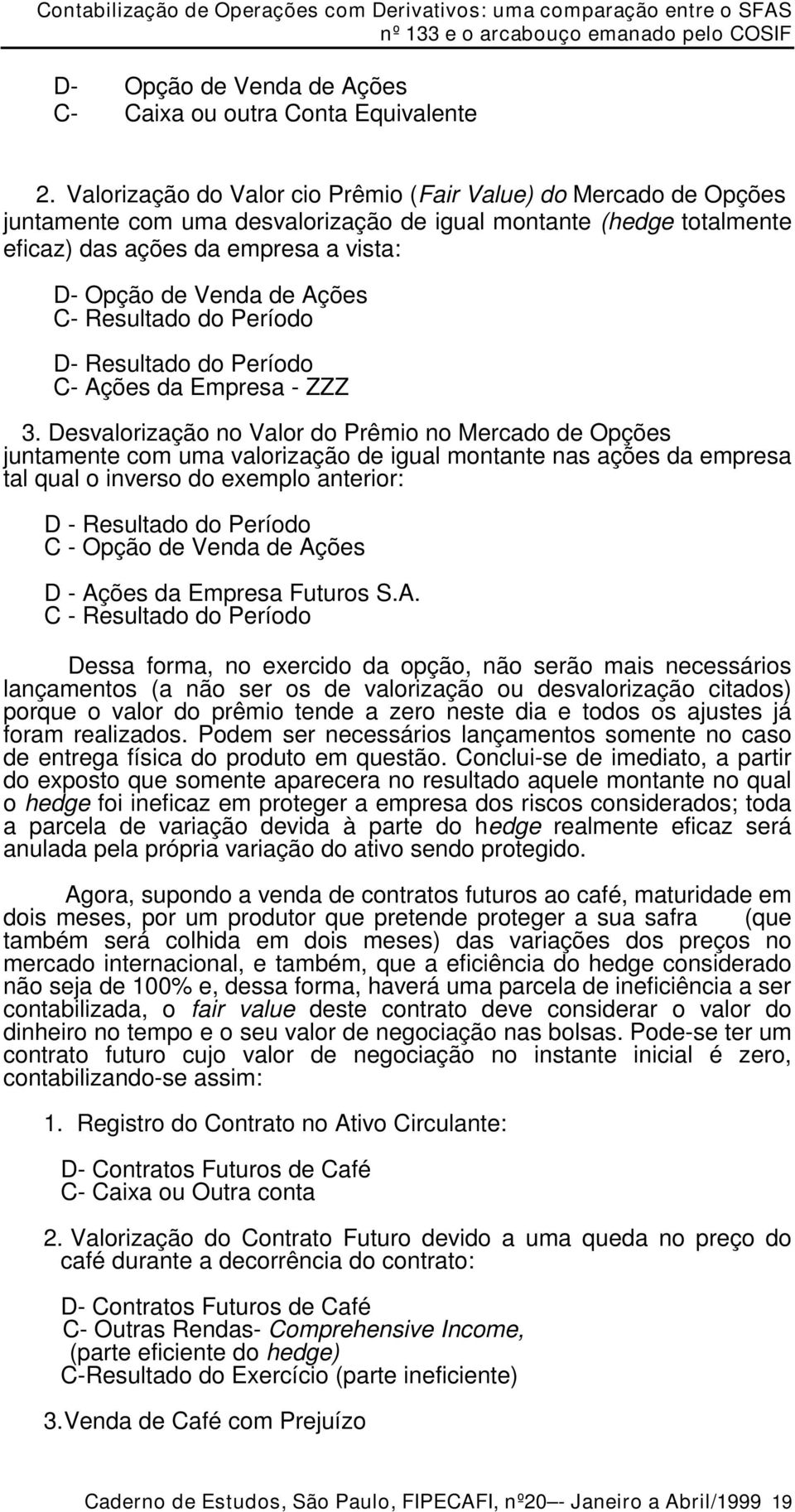 Ações C- Resultado do Período D- Resultado do Período C- Ações da Empresa - ZZZ 3.