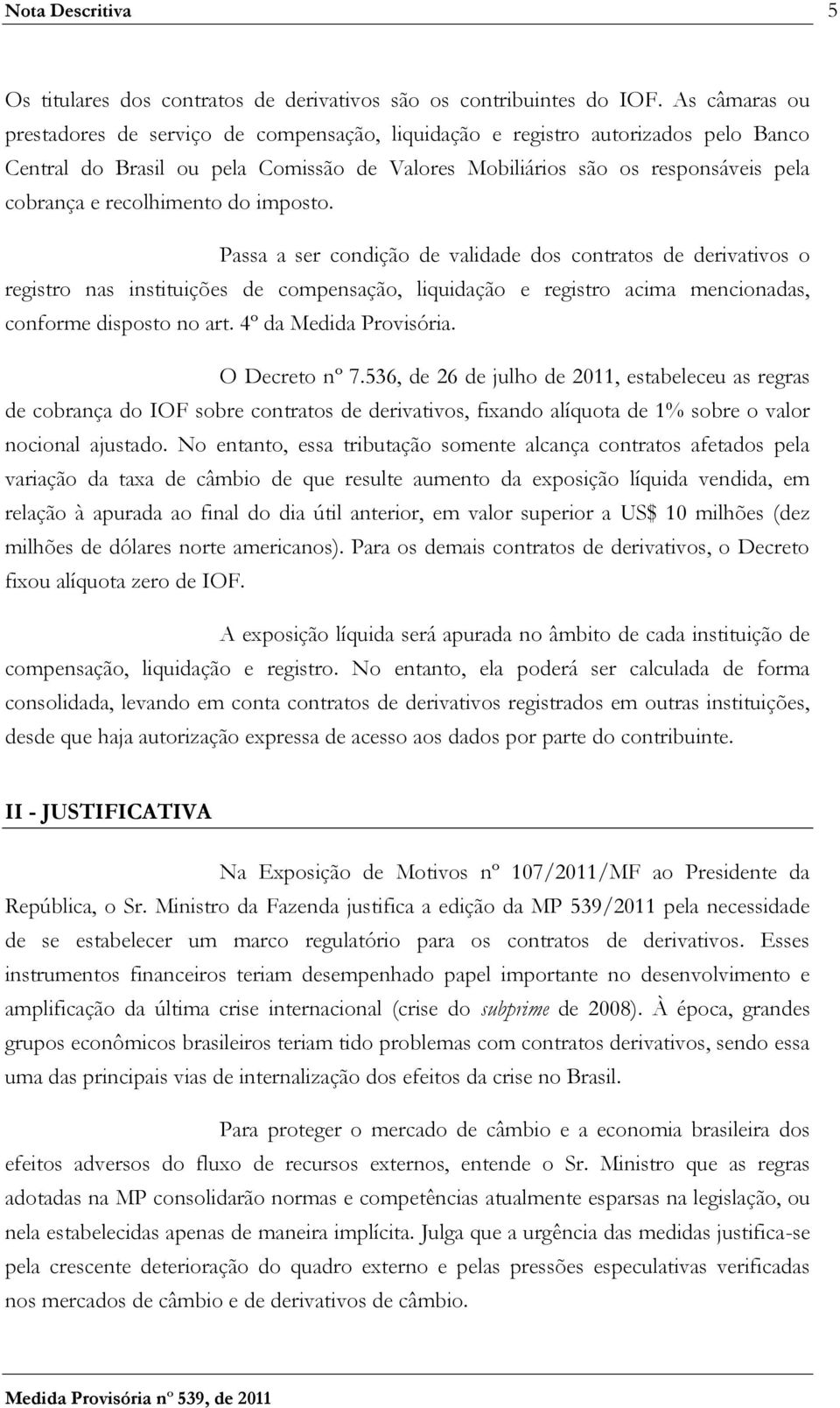 recolhimento do imposto. Passa a ser condição de validade dos contratos de derivativos o registro nas instituições de compensação, liquidação e registro acima mencionadas, conforme disposto no art.