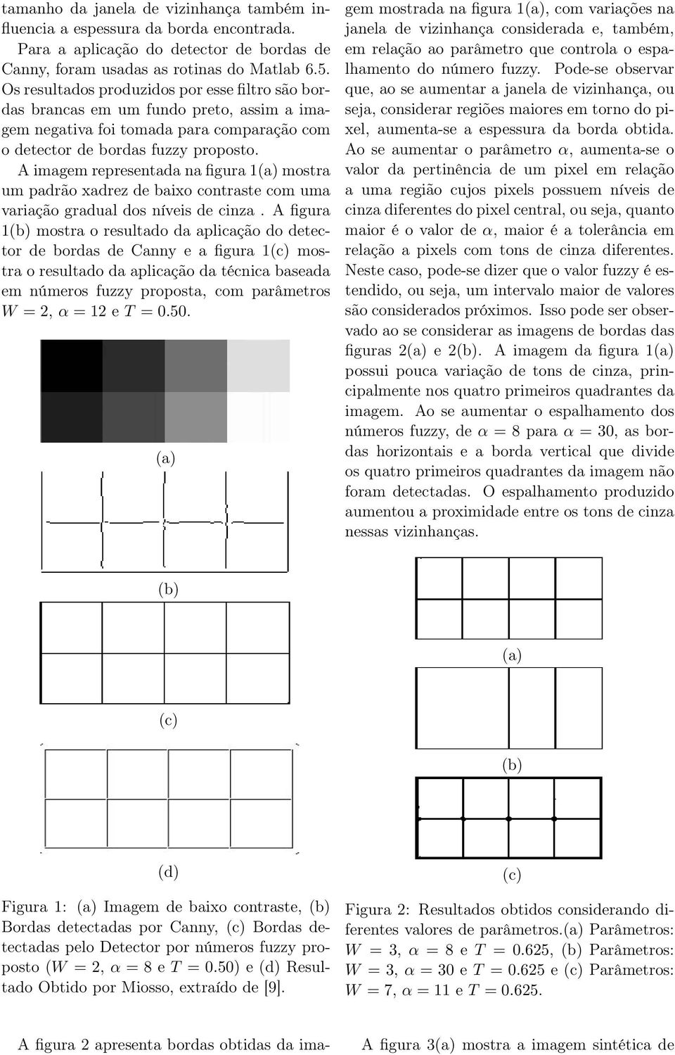 A imagem representada na figura 1 mostra um padrão xadrez de baixo contraste com uma variação gradual dos níveis de cinza.