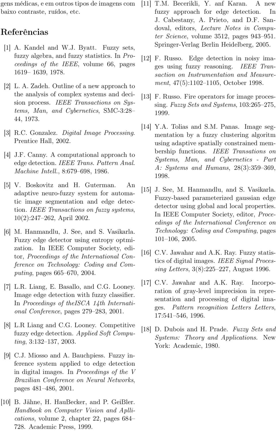 IEEE Transactions on Systems, Man, and Cybernetics, SMC-3:28 44, 1973. [3] R.C. Gonzalez. Digital Image Processing. Prentice Hall, 2002. [4] J.F. Canny. A computational approach to edge detection.