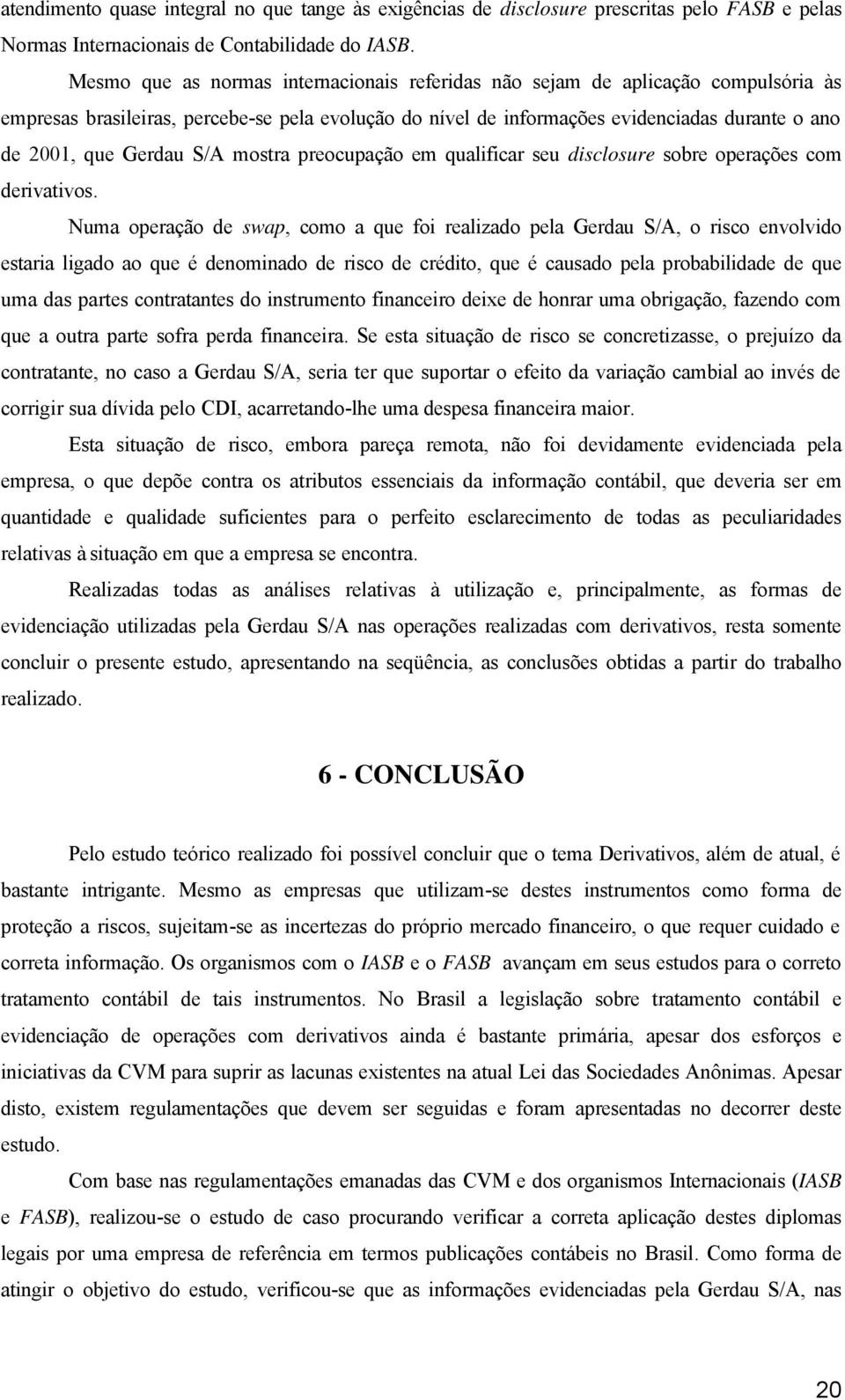 Gerdau S/A mostra preocupação em qualificar seu disclosure sobre operações com derivativos.