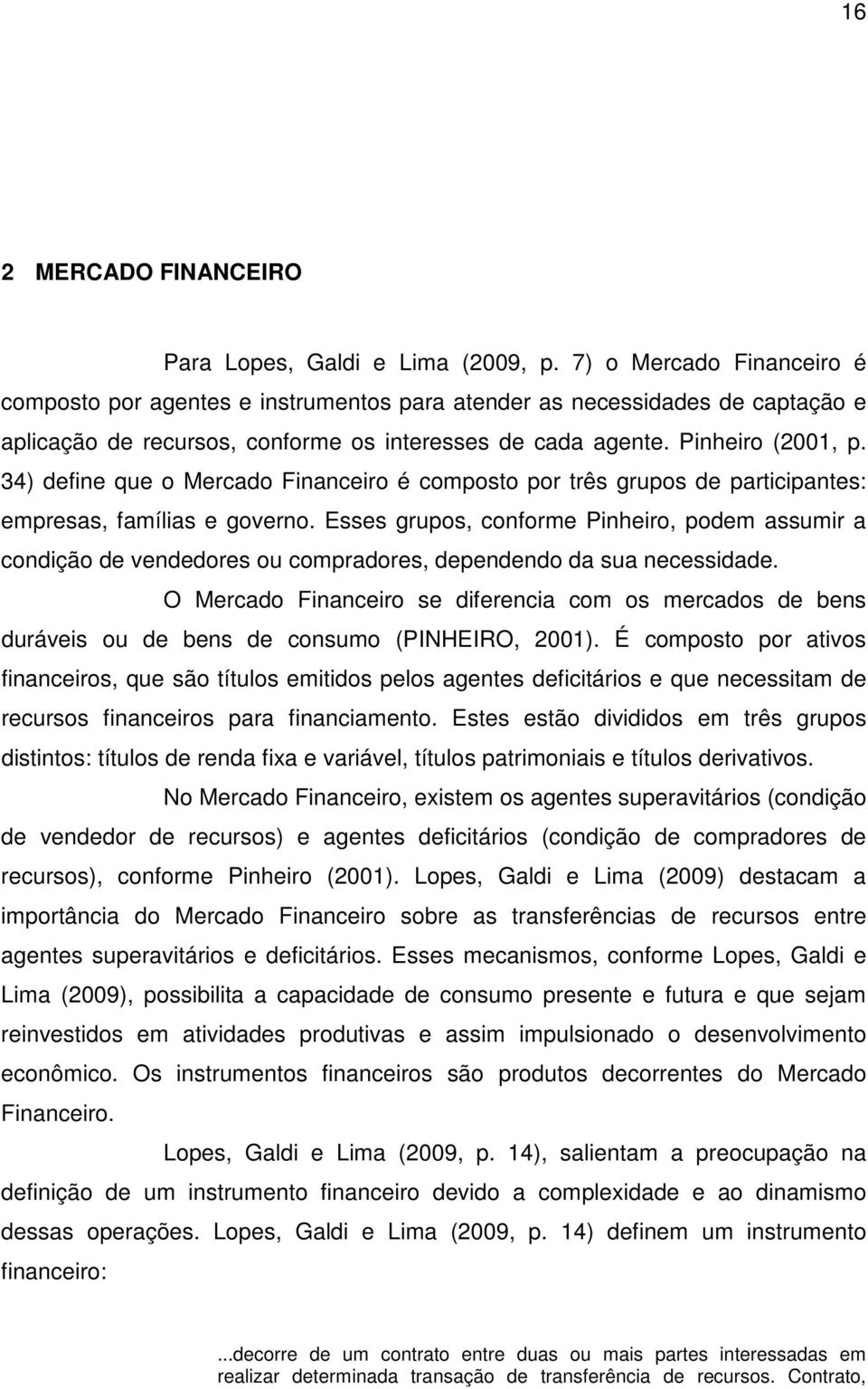 34) define que o Mercado Financeiro é composto por três grupos de participantes: empresas, famílias e governo.