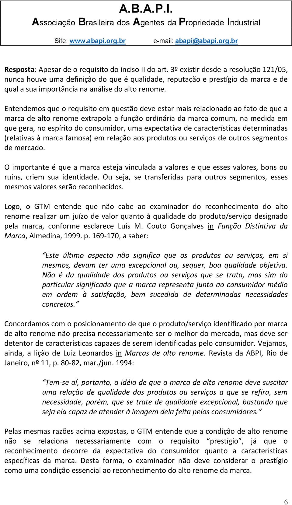 Entendemos que o requisito em questão deve estar mais relacionado ao fato de que a marca de alto renome extrapola a função ordinária da marca comum, na medida em que gera, no espírito do consumidor,