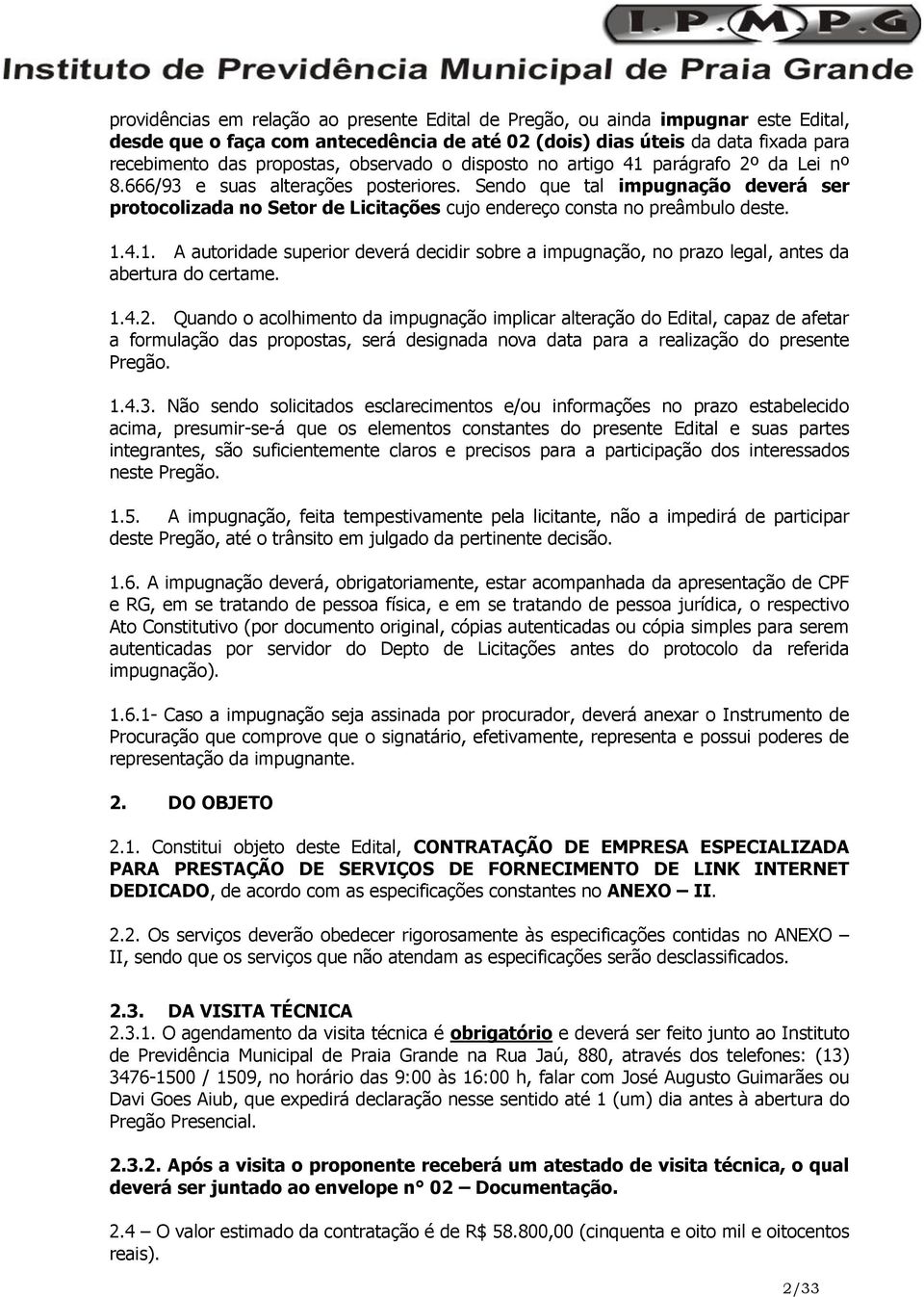 Sendo que tal impugnação deverá ser protocolizada no Setor de Licitações cujo endereço consta no preâmbulo deste. 1.