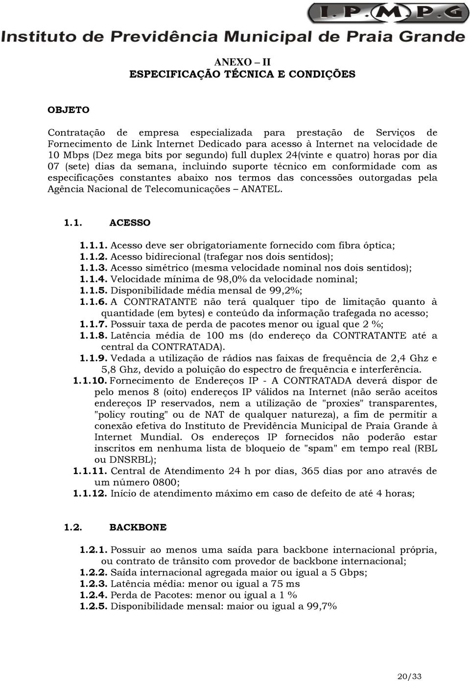 das concessões outorgadas pela Agência Nacional de Telecomunicações ANATEL. 1.1. ACESSO 1.1.1. Acesso deve ser obrigatoriamente fornecido com fibra óptica; 1.1.2.