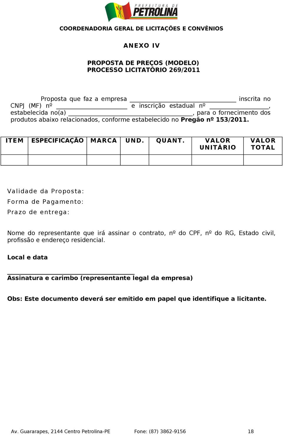 VALOR UN ITÁRIO VALOR TOTAL Validade da Proposta: Forma de Pagamento: Prazo de entrega: Nome do representante que irá assinar o contrato, nº do CPF, nº do RG, Estado civil,