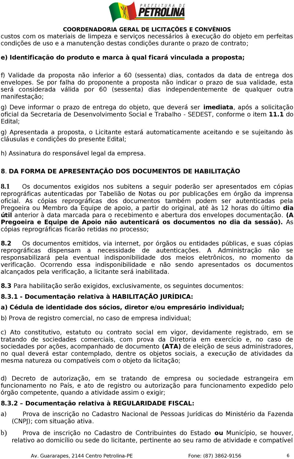 Se por falha do proponente a proposta não indicar o prazo de sua validade, esta será considerada válida por 60 (sessenta) dias independentemente de qualquer outra manifestação; g) Deve informar o