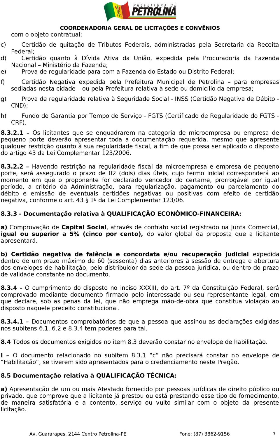 sediadas nesta cidade ou pela Prefeitura relativa à sede ou domicílio da empresa; g) Prova de regularidade relativa à Seguridade Social - INSS (Certidão Negativa de Débito - CND); h) Fundo de