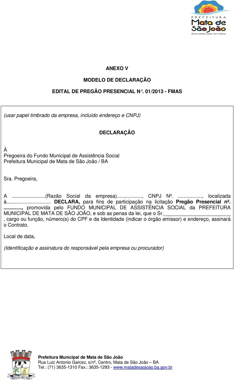 ..(Razão Social da empresa)..., CNPJ Nº...., localizada à... DECLARA, para fins de participação na licitação Pregão Presencial nº.