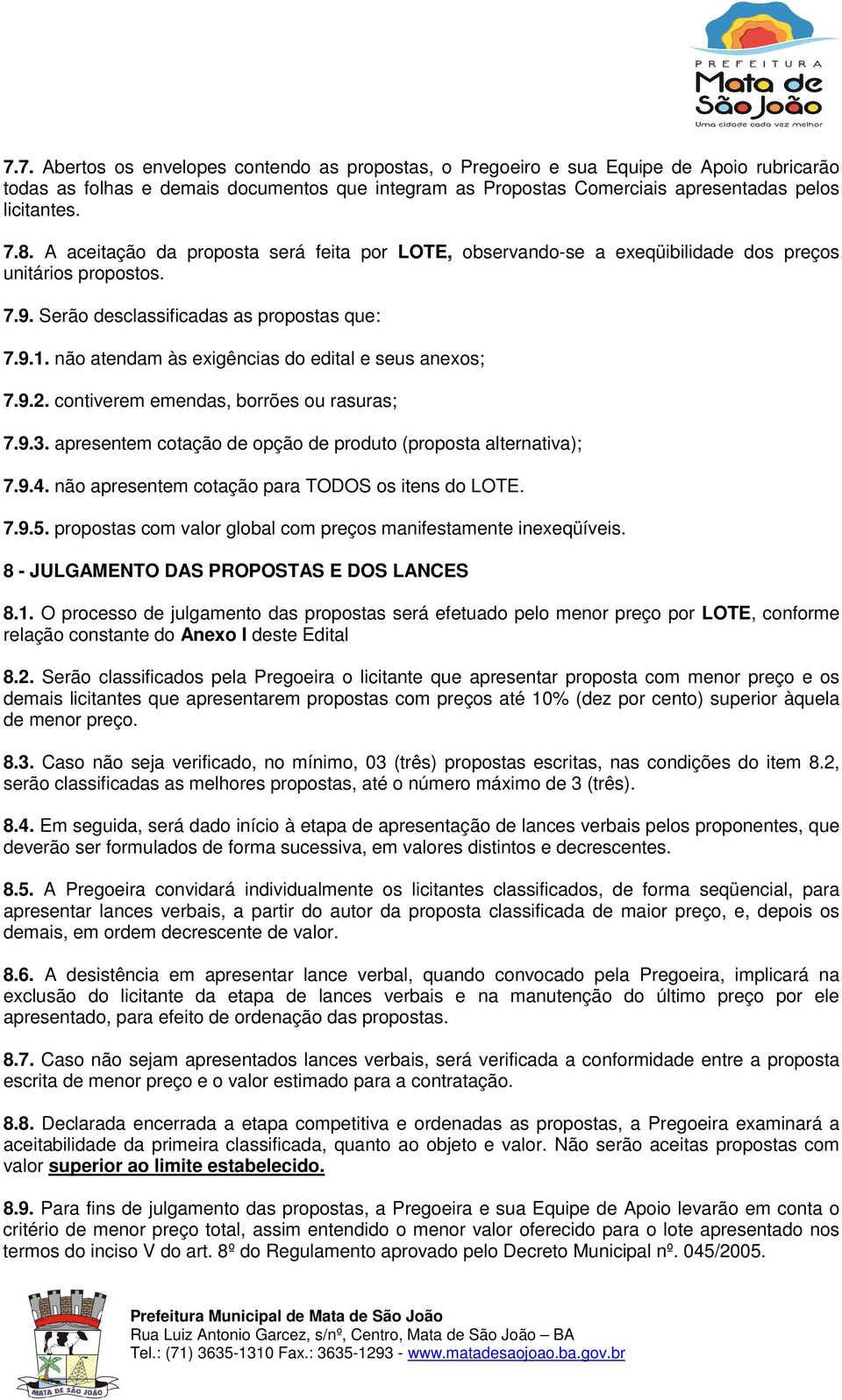 não atendam às exigências do edital e seus anexos; 7.9.2. contiverem emendas, borrões ou rasuras; 7.9.3. apresentem cotação de opção de produto (proposta alternativa); 7.9.4.