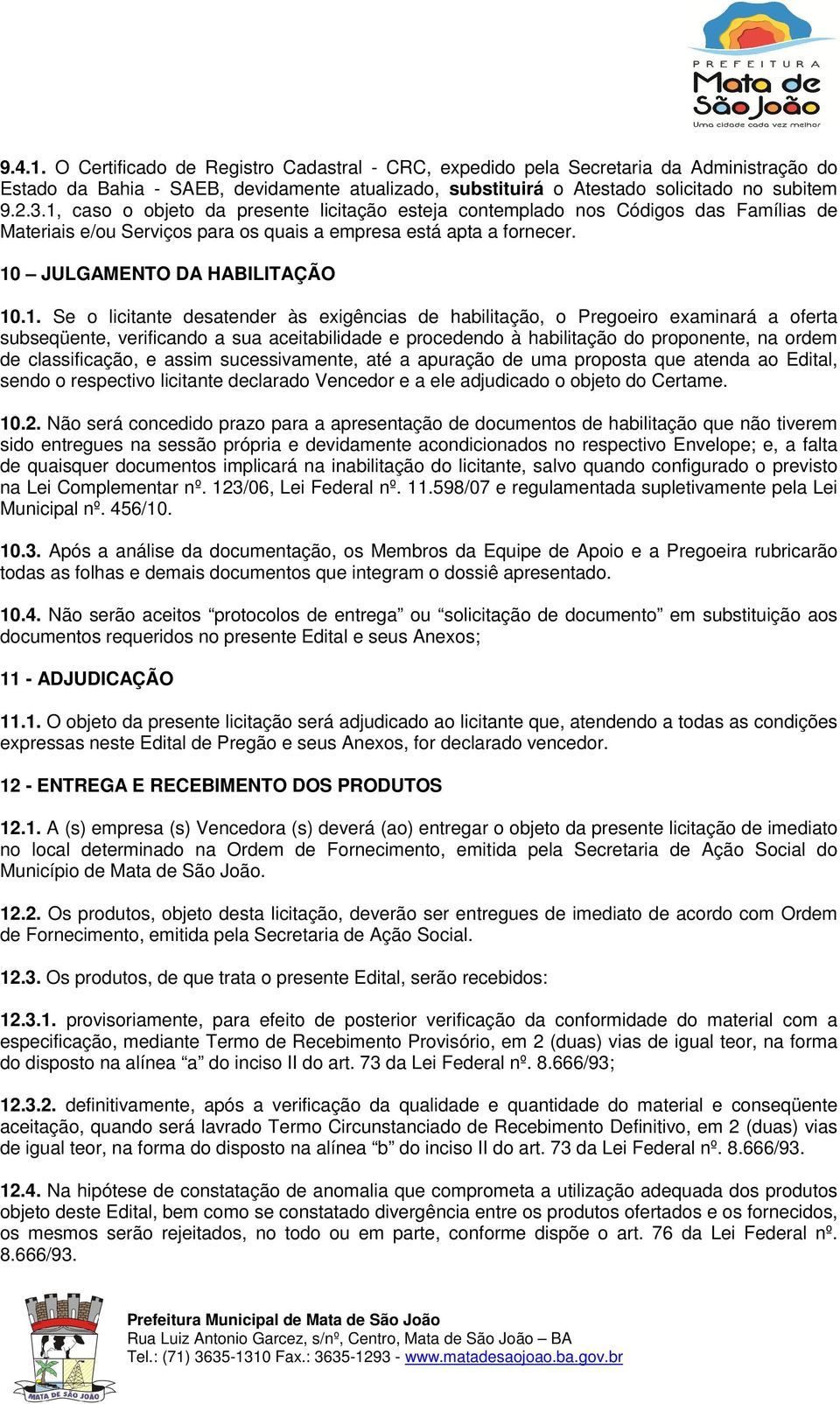 licitante desatender às exigências de habilitação, o Pregoeiro examinará a oferta subseqüente, verificando a sua aceitabilidade e procedendo à habilitação do proponente, na ordem de classificação, e