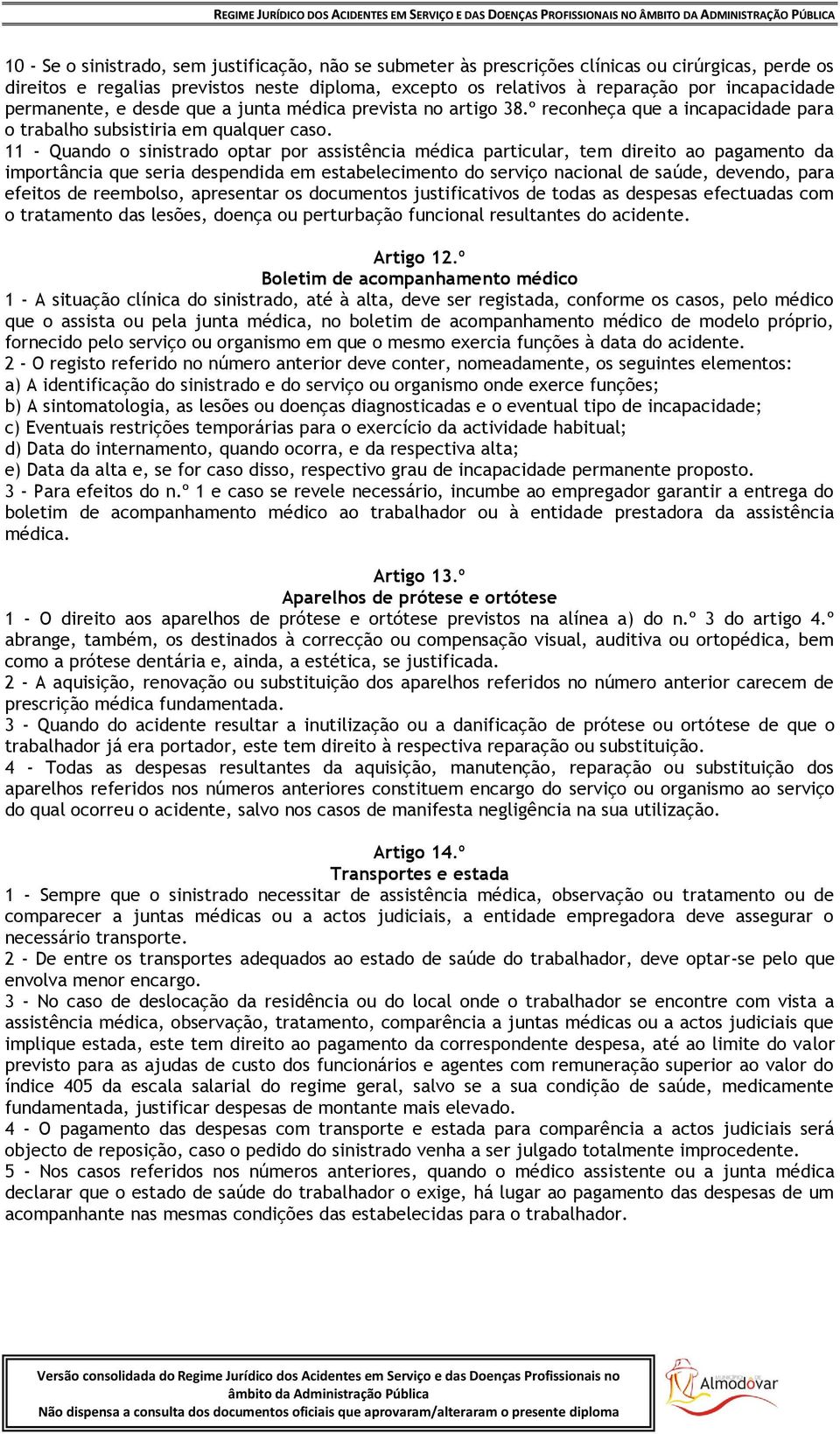 11 - Quando o sinistrado optar por assistência médica particular, tem direito ao pagamento da importância que seria despendida em estabelecimento do serviço nacional de saúde, devendo, para efeitos