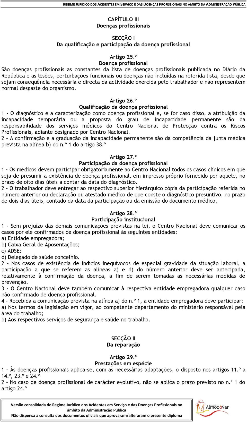 referida lista, desde que sejam consequência necessária e directa da actividade exercida pelo trabalhador e não representem normal desgaste do organismo. Artigo 26.