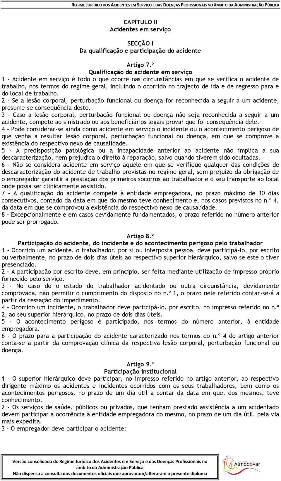 trajecto de ida e de regresso para e do local de trabalho. 2 - Se a lesão corporal, perturbação funcional ou doença for reconhecida a seguir a um acidente, presume-se consequência deste.