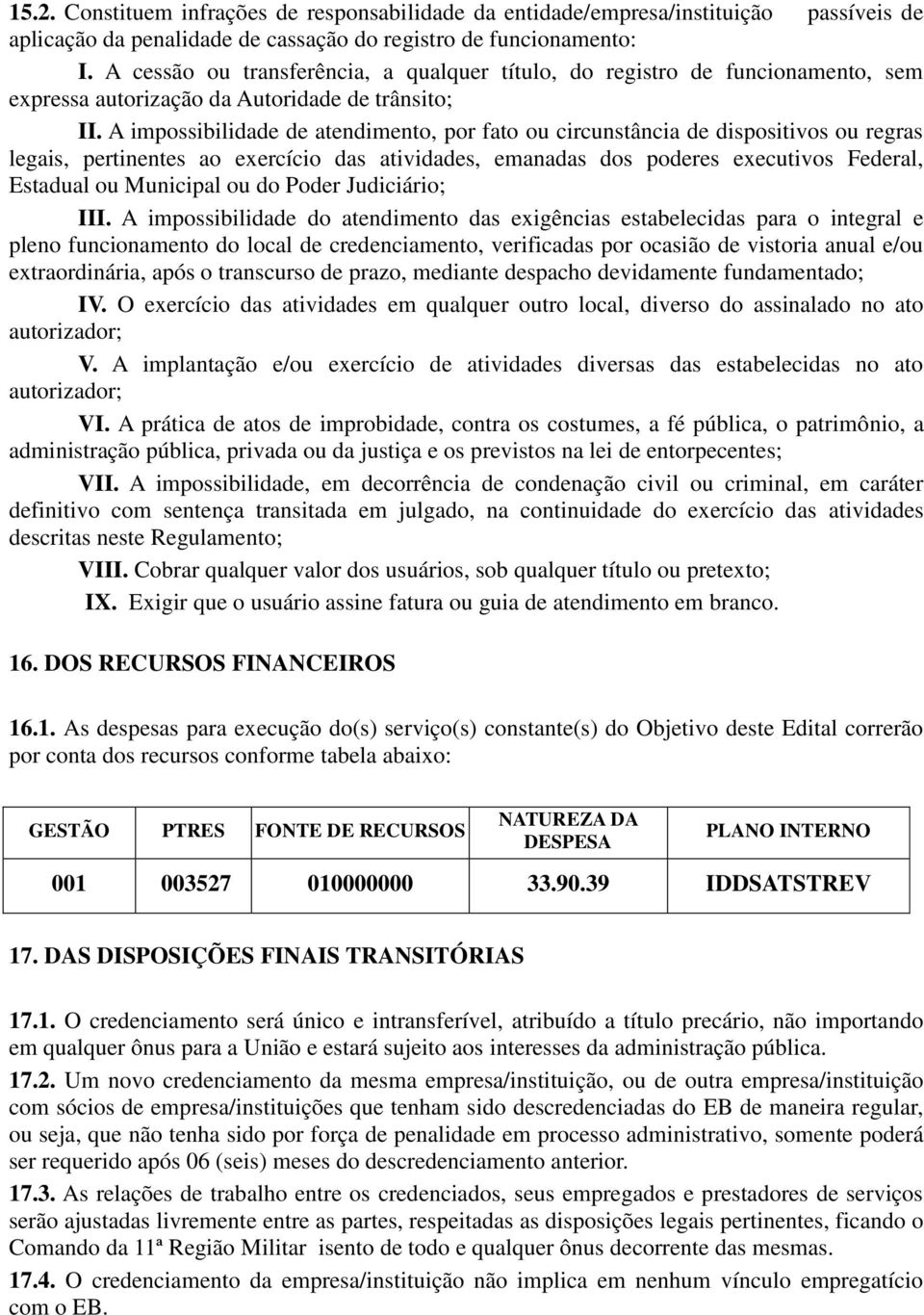 A impossibilidade de atendimento, por fato ou circunstância de dispositivos ou regras legais, pertinentes ao exercício das atividades, emanadas dos poderes executivos Federal, Estadual ou Municipal