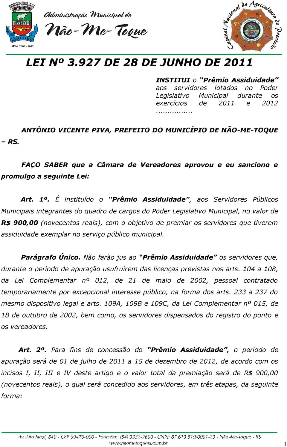 É instituído o Prêmio Assiduidade, aos Públicos Municipais integrantes do quadro de cargos do Poder Legislativo Municipal, no valor de R$ 900,00 (novecentos reais), com o objetivo de premiar os