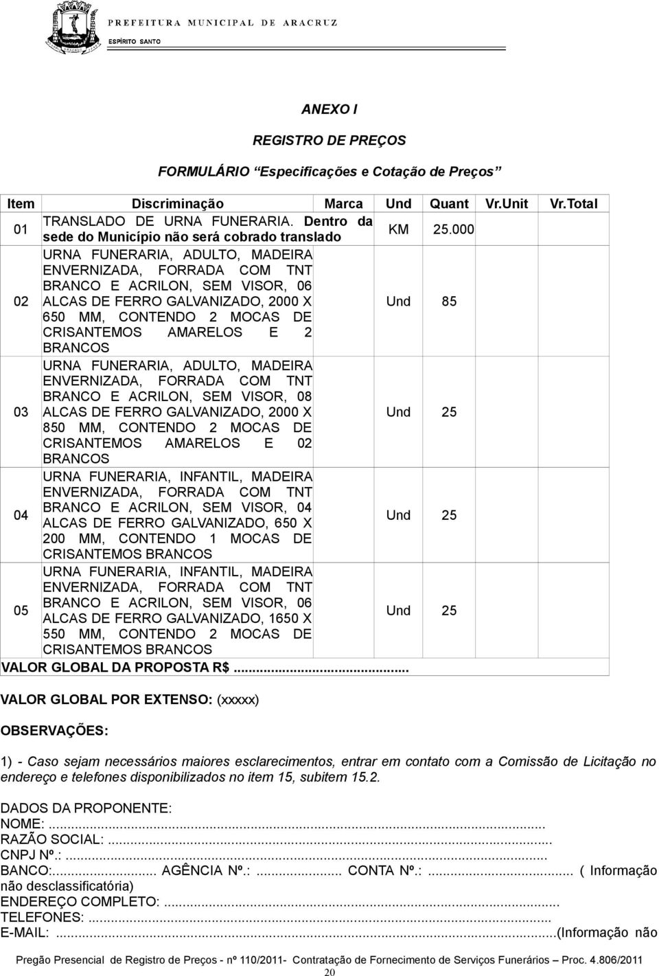 000 02 URNA FUNERARIA, ADULTO, MADEIRA ENVERNIZADA, FORRADA COM TNT BRANCO E ACRILON, SEM VISOR, 06 ALCAS DE FERRO GALVANIZADO, 2000 X Und 85 650 MM, CONTENDO 2 MOCAS DE CRISANTEMOS AMARELOS E 2