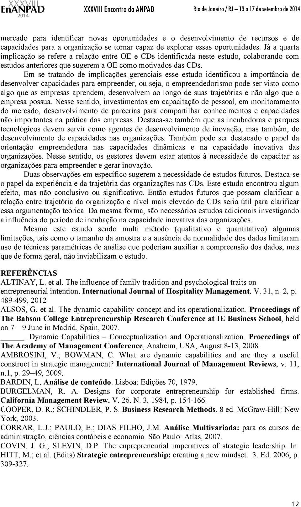 Em se tratando de implicações gerenciais esse estudo identificou a importância de desenvolver capacidades para empreender, ou seja, o empreendedorismo pode ser visto como algo que as empresas