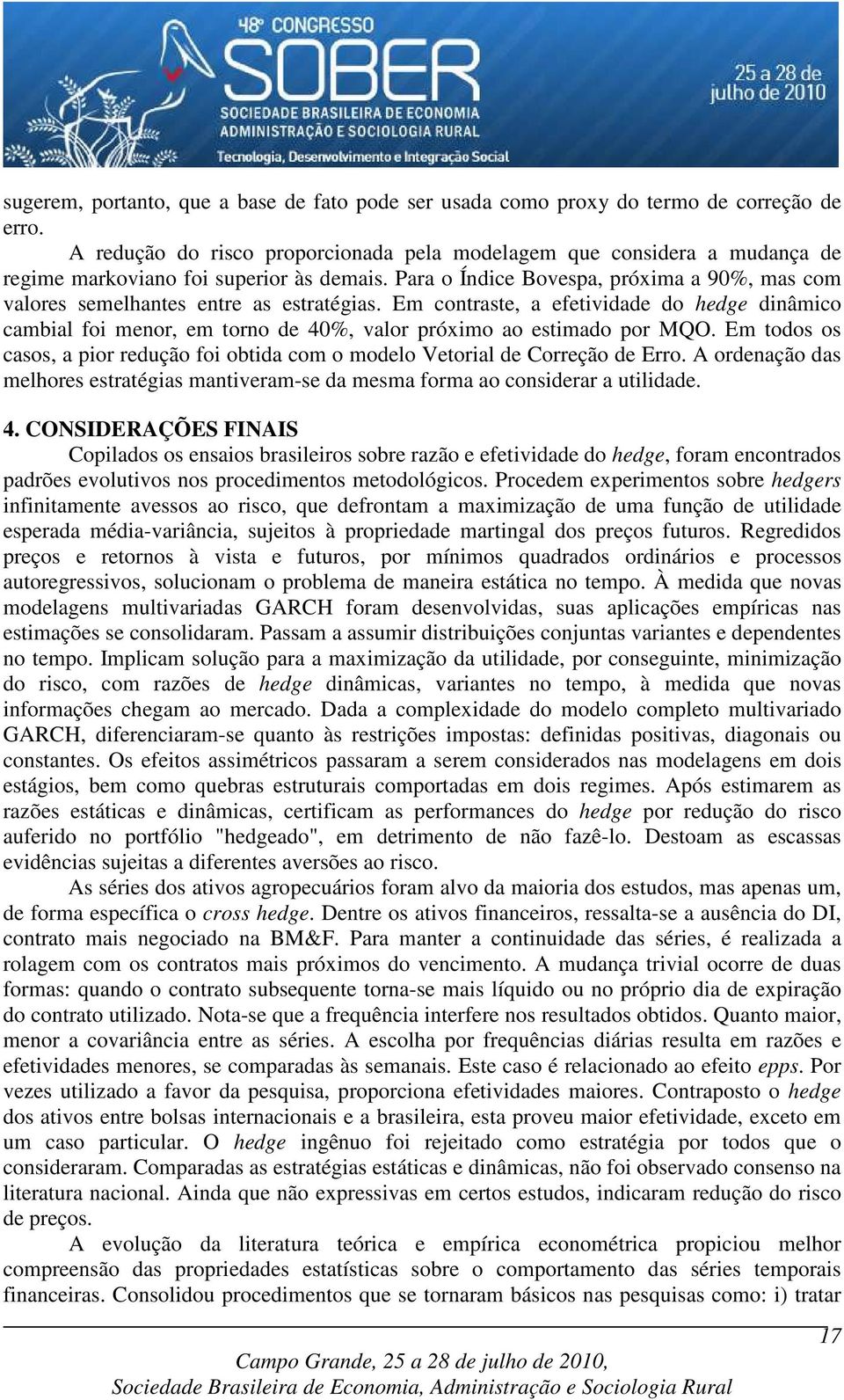 Para o Índice Bovespa, próxima a 90%, mas com valores semelhantes entre as estratégias.