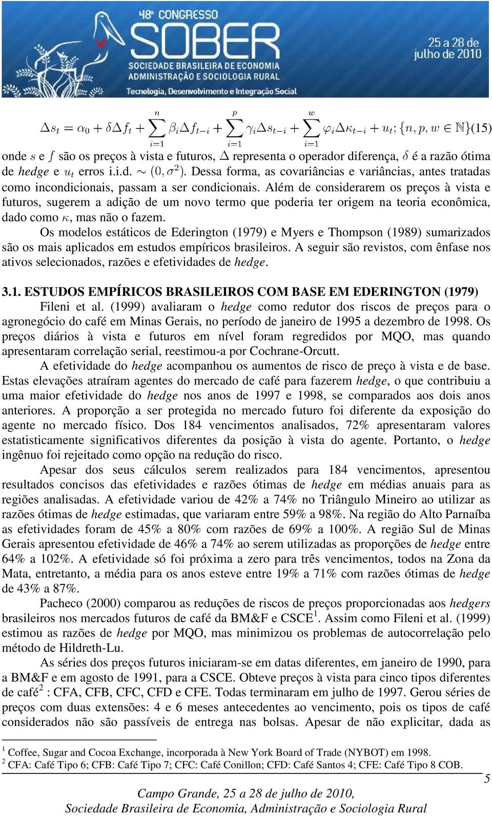 Os modelos estáticos de Ederington (1979) e Myers e Thompson (1989) sumarizados são os mais aplicados em estudos empíricos brasileiros.