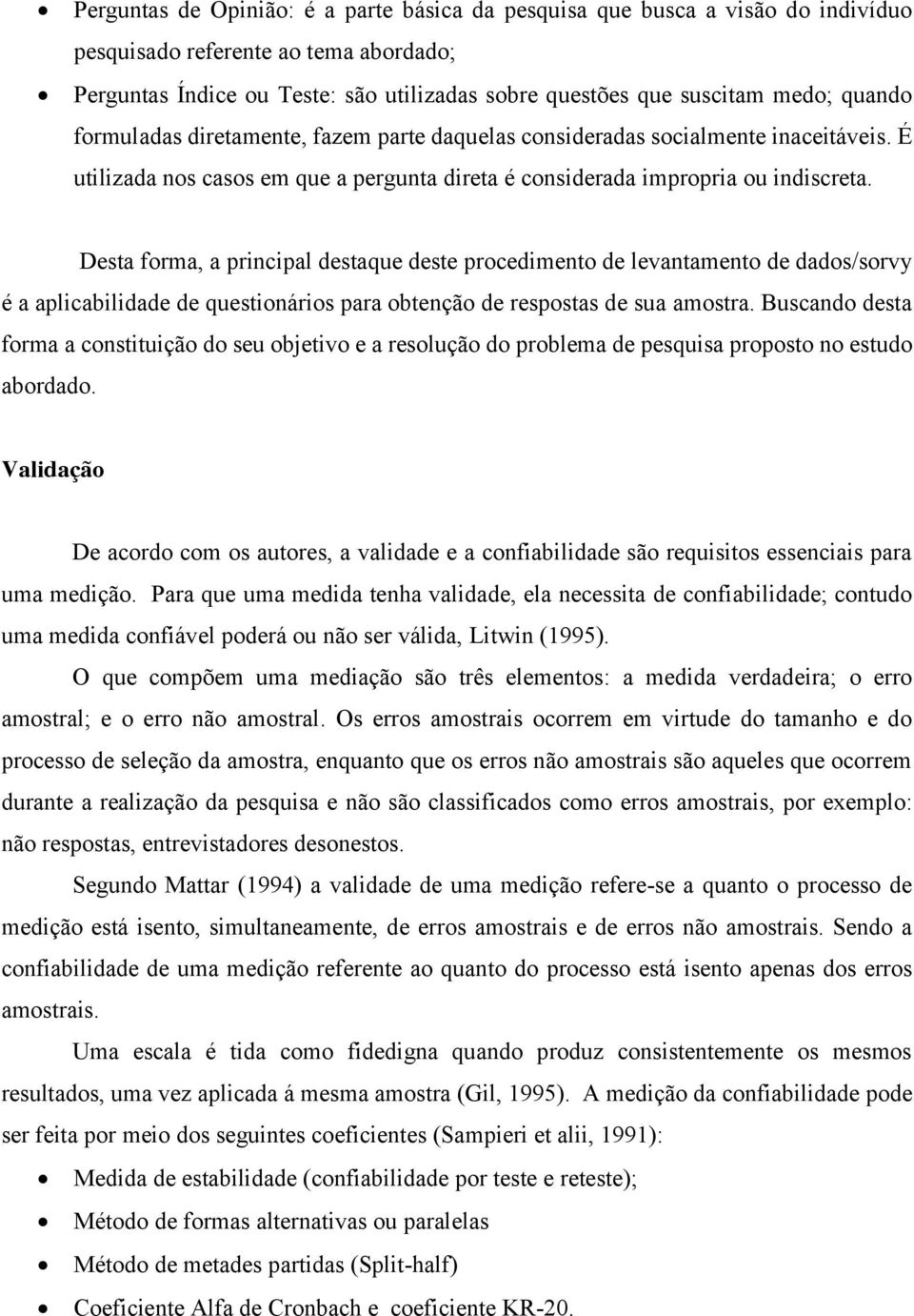 Desta forma, a principal destaque deste procedimento de levantamento de dados/sorvy é a aplicabilidade de questionários para obtenção de respostas de sua amostra.