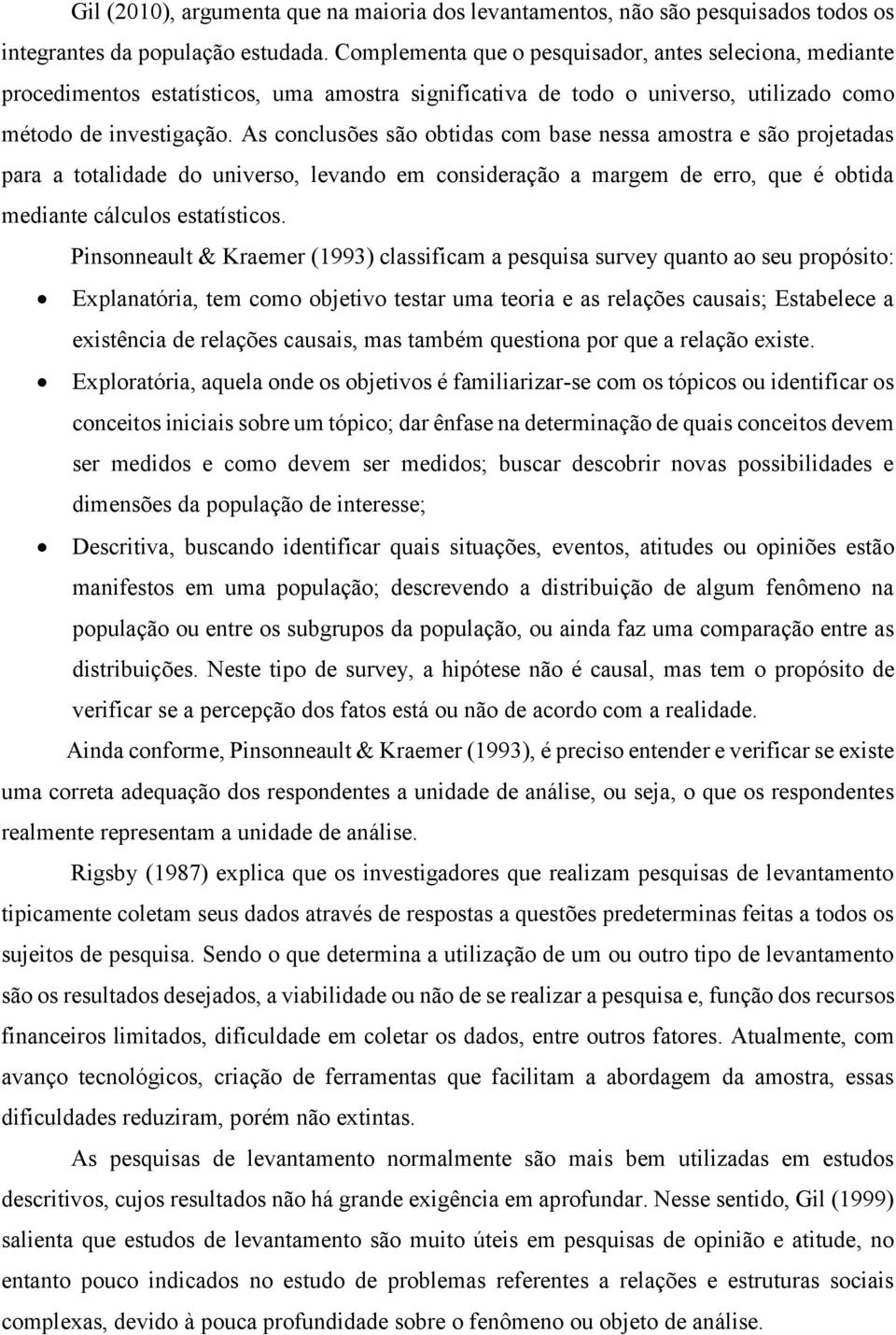 As conclusões são obtidas com base nessa amostra e são projetadas para a totalidade do universo, levando em consideração a margem de erro, que é obtida mediante cálculos estatísticos.