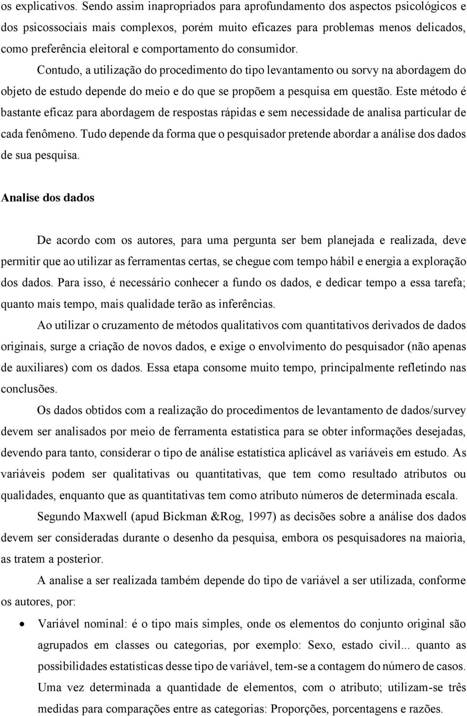 comportamento do consumidor. Contudo, a utilização do procedimento do tipo levantamento ou sorvy na abordagem do objeto de estudo depende do meio e do que se propõem a pesquisa em questão.