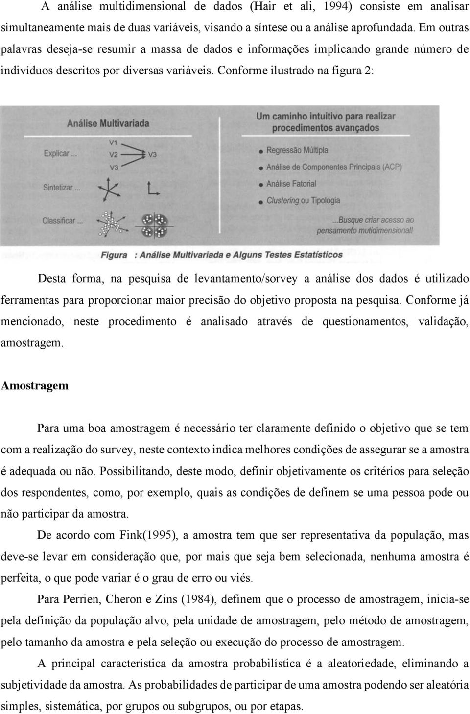 Conforme ilustrado na figura 2: Desta forma, na pesquisa de levantamento/sorvey a análise dos dados é utilizado ferramentas para proporcionar maior precisão do objetivo proposta na pesquisa.