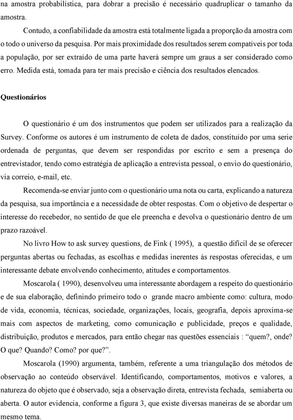 Por mais proximidade dos resultados serem compatíveis por toda a população, por ser extraído de uma parte haverá sempre um graus a ser considerado como erro.