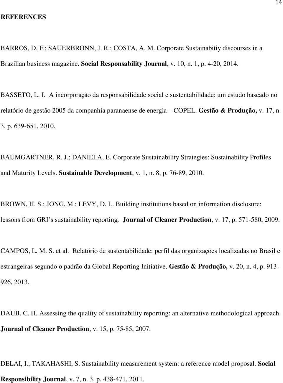 639-651, 2010. BAUMGARTNER, R. J.; DANIELA, E. Corporate Sustainability Strategies: Sustainability Profiles and Maturity Levels. Sustainable Development, v. 1, n. 8, p. 76-89, 2010. BROWN, H. S.; JONG, M.