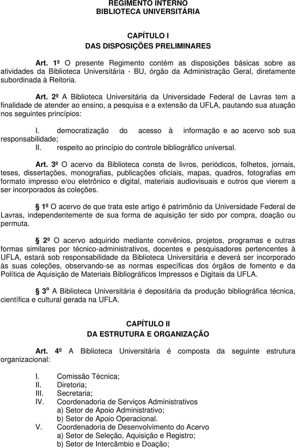 2º A Biblioteca Universitária da Universidade Federal de Lavras tem a finalidade de atender ao ensino, a pesquisa e a extensão da UFLA, pautando sua atuação nos seguintes princípios: I.